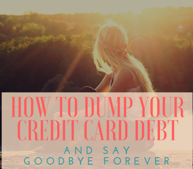 How to Dump Your Credit Card Debt and Say Goodbye Forever