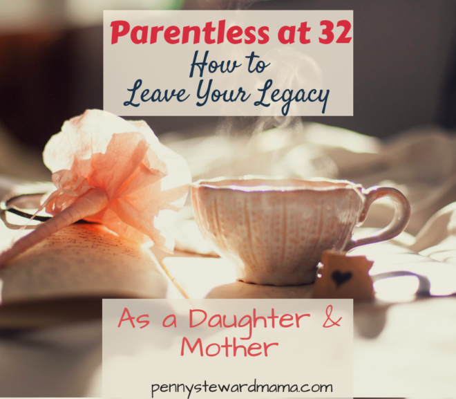 Parentless at 32: How To Leave Your Legacy as a Daughter and Mother