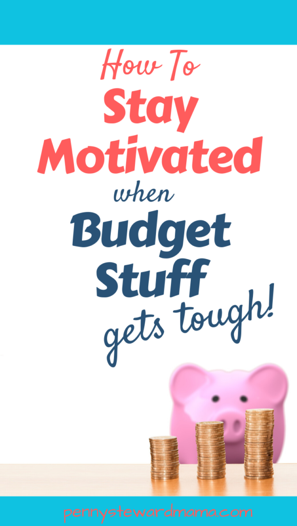 How To Stay Motivated when Budget Stuff Gets Tough